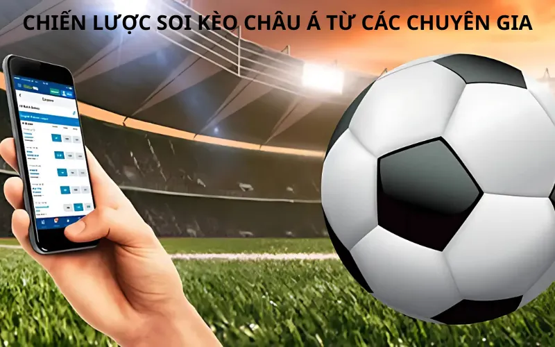 Chiến lược soi kèo châu Á từ các chuyên gia