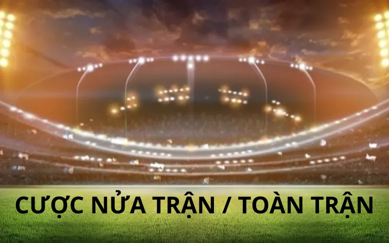 Cược Nửa Trận / Toàn Trận