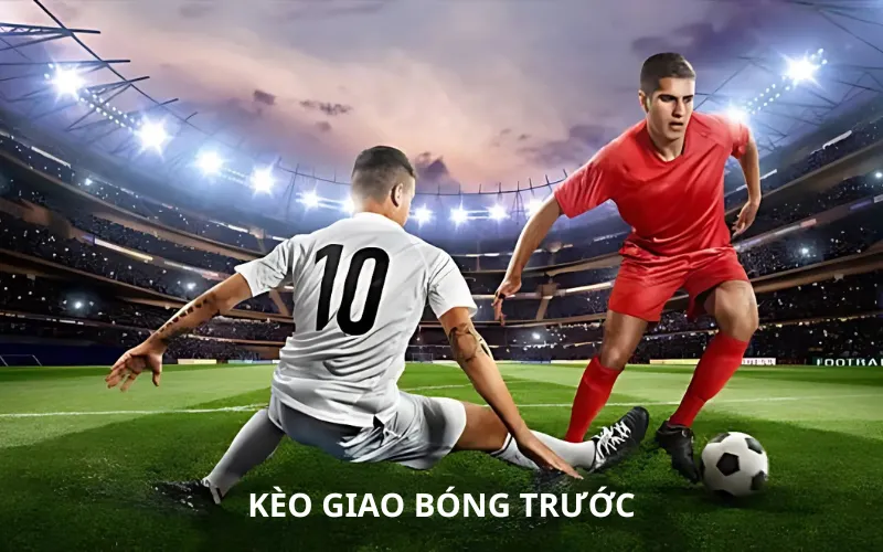 kèo giao bóng trước